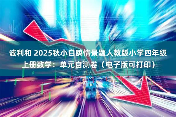 诚利和 2025秋小白鸥情景题人教版小学四年级上册数学：单元自测卷（电子版可打印）