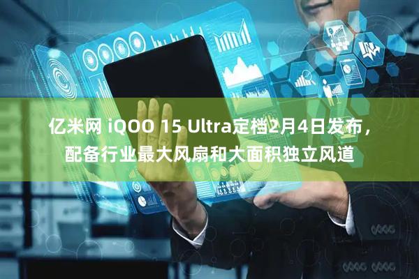亿米网 iQOO 15 Ultra定档2月4日发布，配备行业最大风扇和大面积独立风道