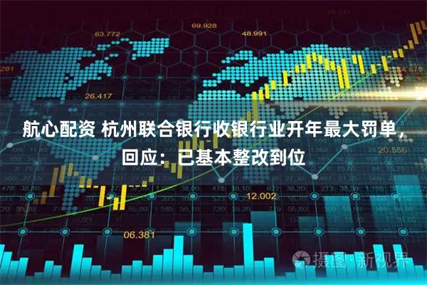 航心配资 杭州联合银行收银行业开年最大罚单，回应：已基本整改到位