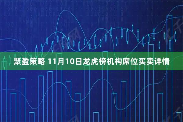 聚盈策略 11月10日龙虎榜机构席位买卖详情