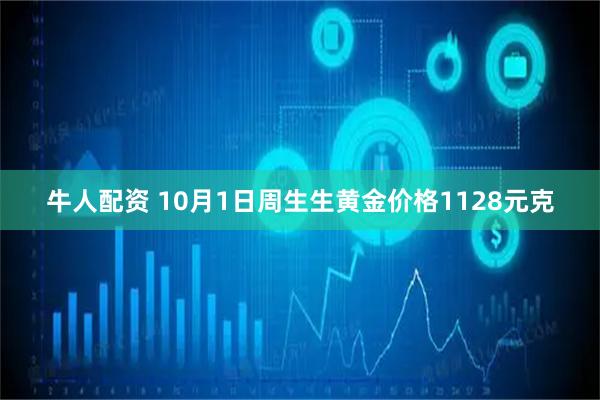 牛人配资 10月1日周生生黄金价格1128元克